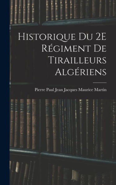 Historique Du 2E Régiment De Tirailleurs Algériens (French Edition) - 9781017981278
