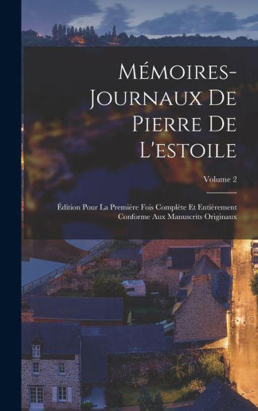 Mémoires-Journaux De Pierre De L'Estoile: Édition Pour La Première Fois Complète Et Entièrement Conforme Aux Manuscrits Originaux; Volume 2 (French Edition) - 9781017984941