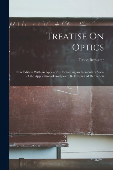 Treatise On Optics: New Edition With An Appendix, Containing An Elementary View Of The Application Of Analysis To Reflexion And Refraction - 9781017985993