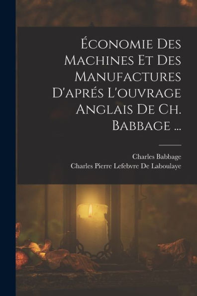 Économie Des Machines Et Des Manufactures D'Aprés L'Ouvrage Anglais De Ch. Babbage ... (French Edition) - 9781017986167