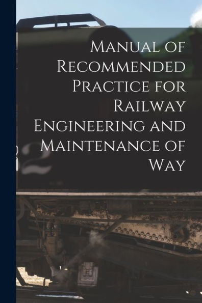 Manual Of Recommended Practice For Railway Engineering And Maintenance Of Way