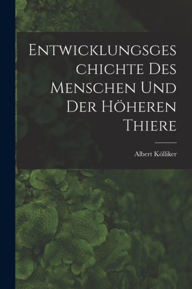 Entwicklungsgeschichte Des Menschen Und Der Höheren Thiere (German Edition)