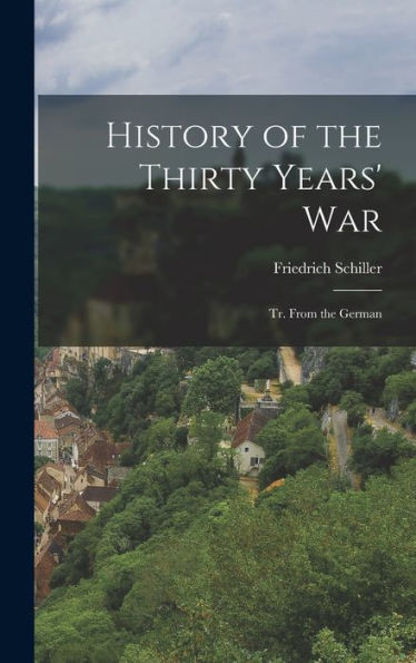 History Of The Thirty Years' War: Tr. From The German - 9781017989328