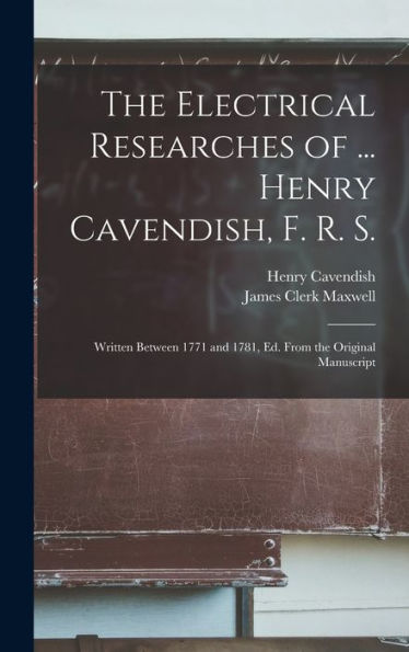 The Electrical Researches Of ... Henry Cavendish, F. R. S.: Written Between 1771 And 1781, Ed. From The Original Manuscript - 9781017989618
