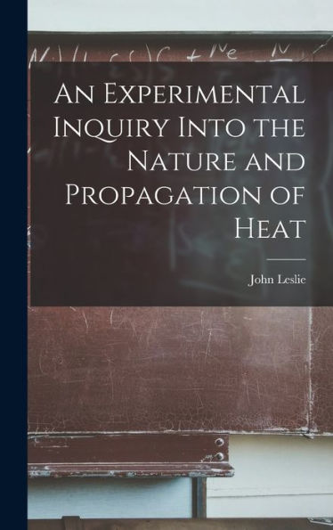 An Experimental Inquiry Into The Nature And Propagation Of Heat - 9781017991413