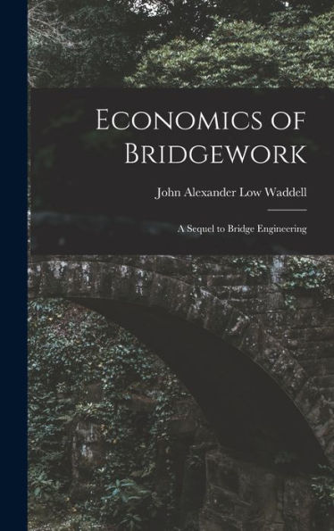 Economics Of Bridgework: A Sequel To Bridge Engineering - 9781017991727