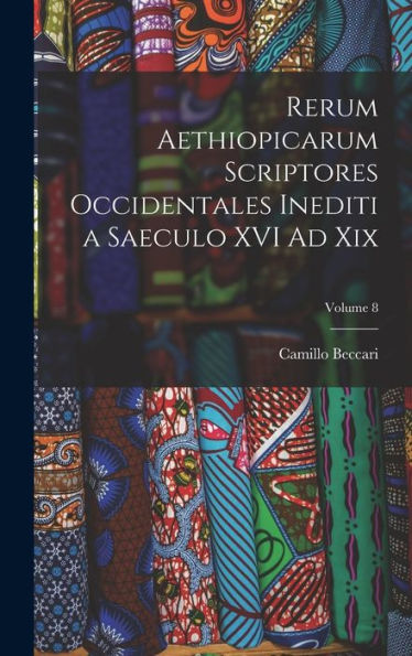 Rerum Aethiopicarum Scriptores Occidentales Inediti A Saeculo Xvi Ad Xix; Volume 8 (Latin Edition) - 9781017993233