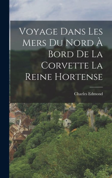 Voyage Dans Les Mers Du Nord À Bord De La Corvette La Reine Hortense (French Edition) - 9781017993936
