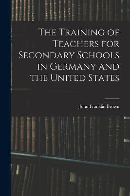 The Training Of Teachers For Secondary Schools In Germany And The United States - 9781017993998