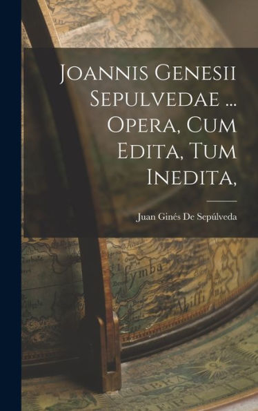 Joannis Genesii Sepulvedae ... Opera, Cum Edita, Tum Inedita, (Latin Edition) - 9781017995626