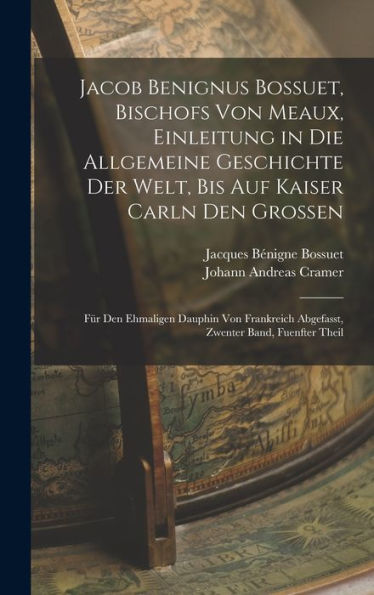 Jacob Benignus Bossuet, Bischofs Von Meaux, Einleitung In Die Allgemeine Geschichte Der Welt, Bis Auf Kaiser Carln Den Grossen: Für Den Ehmaligen ... Zwenter Band, Fuenfter Theil (German Edition) - 9781017997712