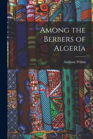 Among The Berbers Of Algeria - 9781017998160