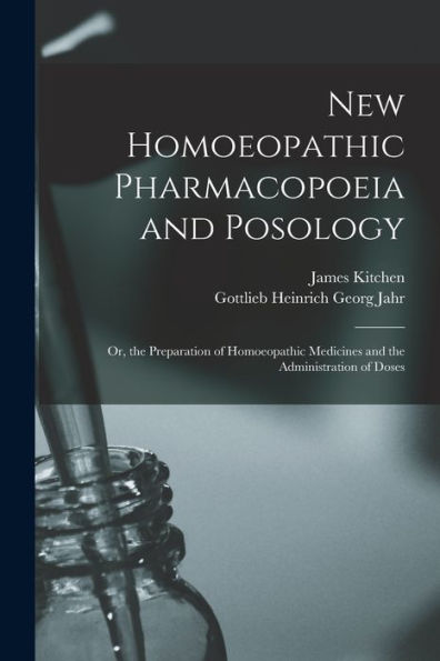 New Homoeopathic Pharmacopoeia And Posology: Or, The Preparation Of Homoeopathic Medicines And The Administration Of Doses - 9781017998467
