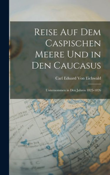 Reise Auf Dem Caspischen Meere Und In Den Caucasus: Unternommen In Den Jahren 1825-1826 (German Edition)