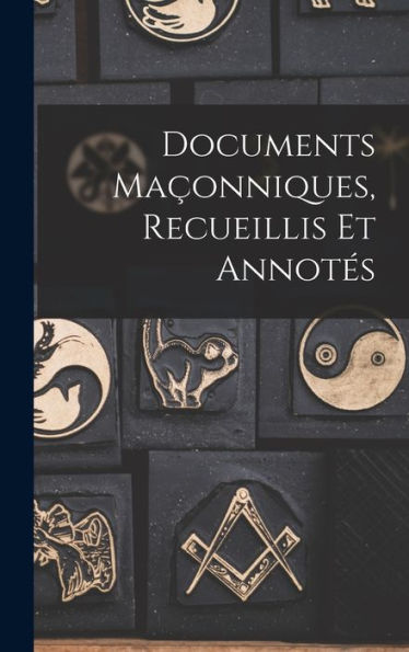 Documents Maçonniques, Recueillis Et Annotés (French Edition)