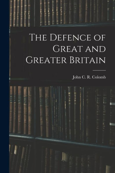 The Defence Of Great And Greater Britain - 9781018003740