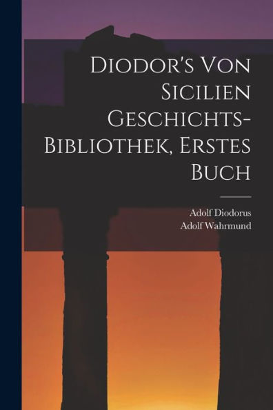 Diodor's Von Sicilien Geschichts-Bibliothek, Erstes Buch (German Edition) - 9781018004488