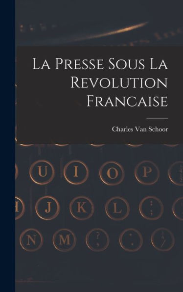 La Presse Sous La Revolution Francaise (French Edition)