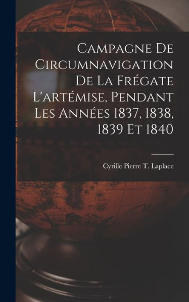 Campagne De Circumnavigation De La Frégate L'Artémise, Pendant Les Années 1837, 1838, 1839 Et 1840 (French Edition) - 9781018030876