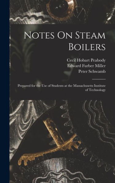Notes On Steam Boilers: Prepared For The Use Of Students At The Massachusetts Institute Of Technology - 9781018030937