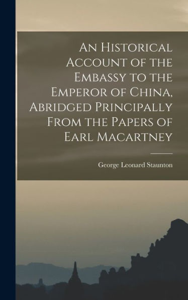 An Historical Account Of The Embassy To The Emperor Of China, Abridged Principally From The Papers Of Earl Macartney - 9781018031163