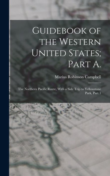 Guidebook Of The Western United States; Part A.: The Northern Pacific Route, With A Side Trip To Yellowstone Park, Part 1 - 9781018031187