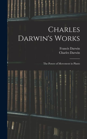 Charles Darwin's Works: The Power Of Movement In Plants - 9781018031576