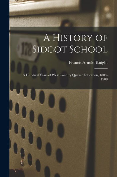 A History Of Sidcot School: A Hundred Years Of West Country Quaker Education, 1808-1908