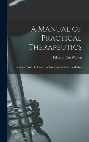 A Manual Of Practical Therapeutics: Considered With Reference To Articles Of The Materia Medica - 9781018033617