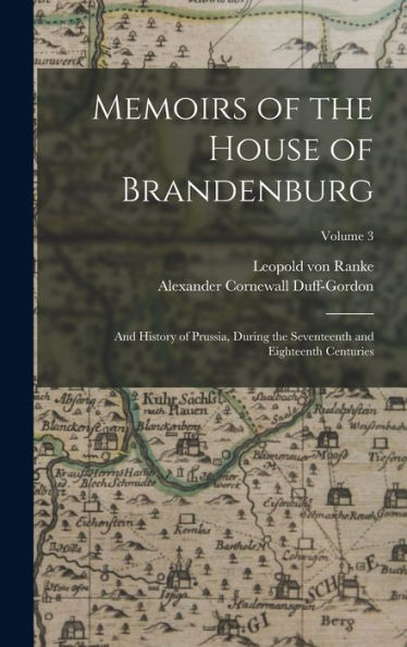 Memoirs Of The House Of Brandenburg: And History Of Prussia, During The Seventeenth And Eighteenth Centuries; Volume 3 - 9781018035031