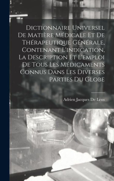Dictionnaire Universel De Matière Médicale Et De Thérapeutique Générale, Contenant L'Indication, La Description Et L'Emploi De Tous Les Médicaments ... Diverses Parties Du Globe (French Edition) - 9781018035239
