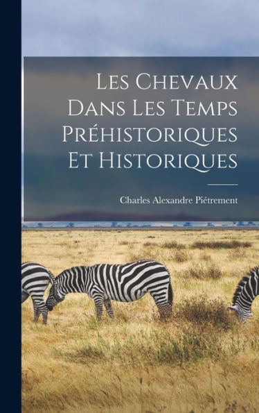 Les Chevaux Dans Les Temps Préhistoriques Et Historiques (French Edition) - 9781018035666