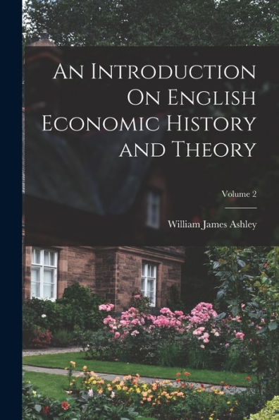 An Introduction On English Economic History And Theory; Volume 2 - 9781018036151