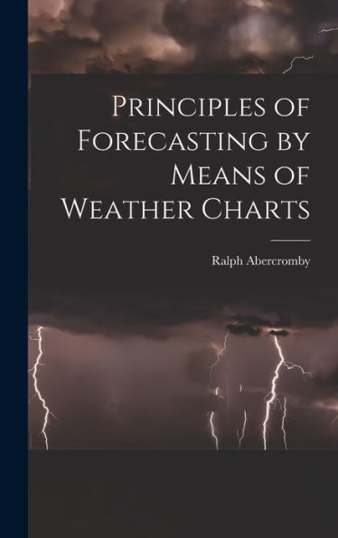 Principles Of Forecasting By Means Of Weather Charts - 9781018037004
