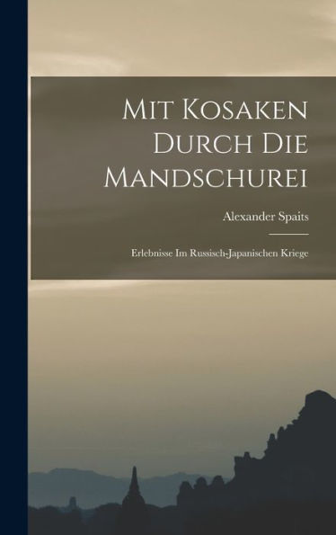 Mit Kosaken Durch Die Mandschurei: Erlebnisse Im Russisch-Japanischen Kriege (German Edition) - 9781018037615