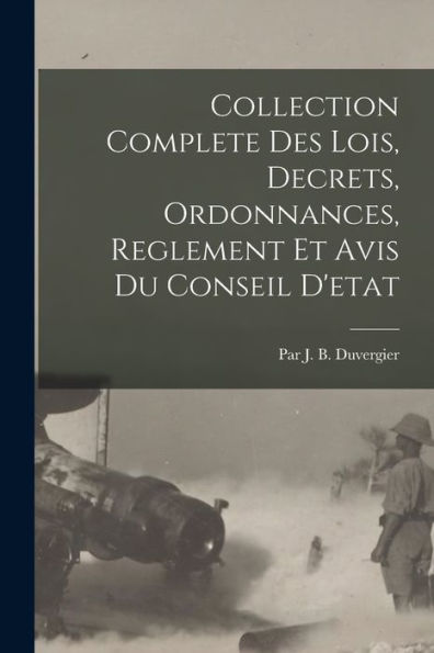 Collection Complete Des Lois, Decrets, Ordonnances, Reglement Et Avis Du Conseil D'Etat (French Edition) - 9781018038339