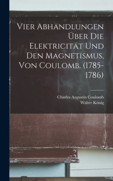 Vier Abhandlungen Über Die Elektricität Und Den Magnetismus, Von Coulomb. (1785-1786) (German Edition) - 9781018038780