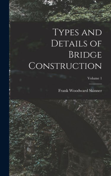 Types And Details Of Bridge Construction; Volume 1 - 9781018039428