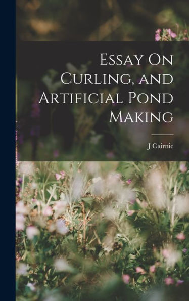Essay On Curling, And Artificial Pond Making - 9781018040592