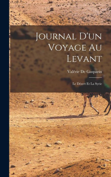 Journal D'Un Voyage Au Levant: Le Désert Et La Syrie (French Edition) - 9781018040851