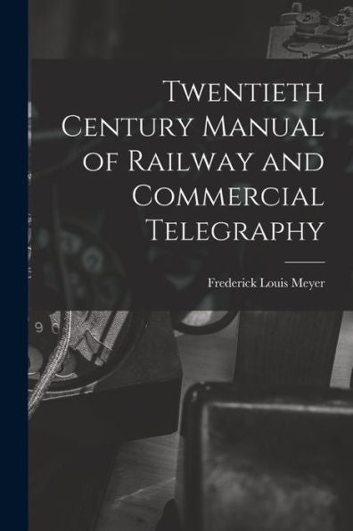 Twentieth Century Manual Of Railway And Commercial Telegraphy - 9781018041612