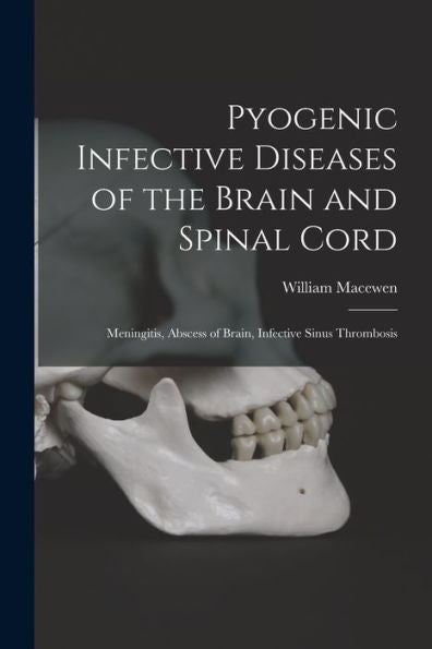 Pyogenic Infective Diseases Of The Brain And Spinal Cord: Meningitis, Abscess Of Brain, Infective Sinus Thrombosis - 9781018042022