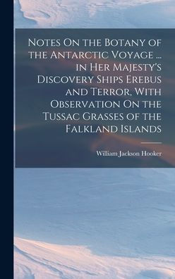 Notes On The Botany Of The Antarctic Voyage ... In Her Majesty's Discovery Ships Erebus And Terror, With Observation On The Tussac Grasses Of The Falkland Islands - 9781018042732