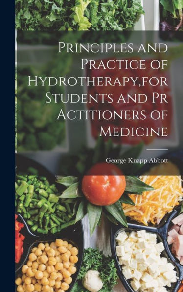 Principles And Practice Of Hydrotherapy, For Students And Pr Actitioners Of Medicine - 9781018043074
