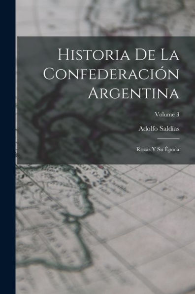 Historia De La Confederación Argentina: Rozas Y Su Época; Volume 3 (Spanish Edition) - 9781018044552