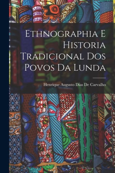 Ethnographia E Historia Tradicional Dos Povos Da Lunda (Portuguese Edition) - 9781018044644