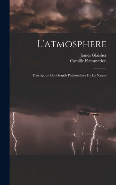 L'Atmosphere: Description Des Grands Phénomènes De La Nature - 9781018045245