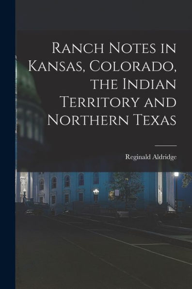 Ranch Notes In Kansas, Colorado, The Indian Territory And Northern Texas - 9781018046082