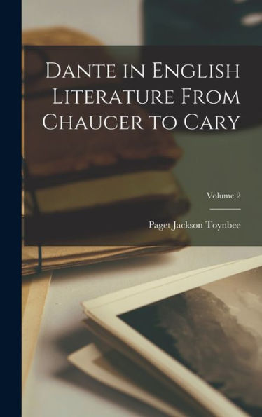 Dante In English Literature From Chaucer To Cary; Volume 2 - 9781018047713