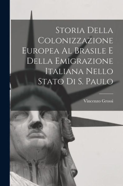 Storia Della Colonizzazione Europea Al Brasile E Della Emigrazione Italiana Nello Stato Di S. Paulo (Italian Edition)